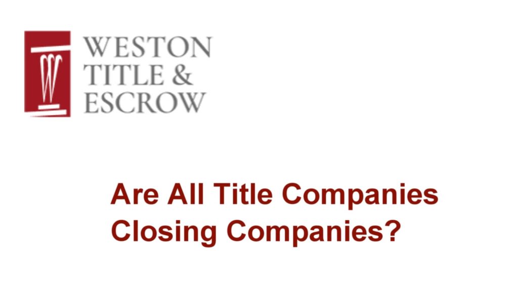 Are All Title Companies Closing Companies? Weston Title & Escrow