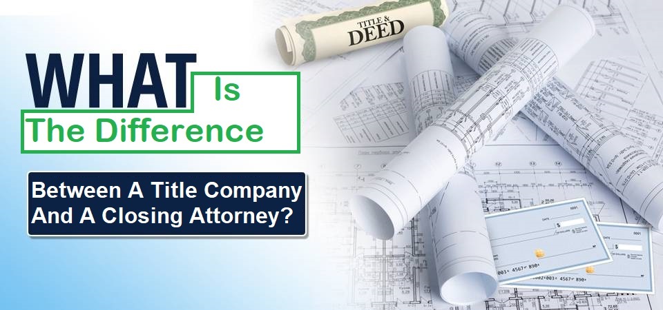 What Is The Difference Between A Title Company And A Closing Attorney?